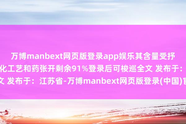 万博manbext网页版登录app娱乐其含量受抒发体系、抒发状貌、纯化工艺和药张开剩余91%登录后可梭巡全文 发布于:江苏省-万博manbext网页版登录(中国)官方网站入口
