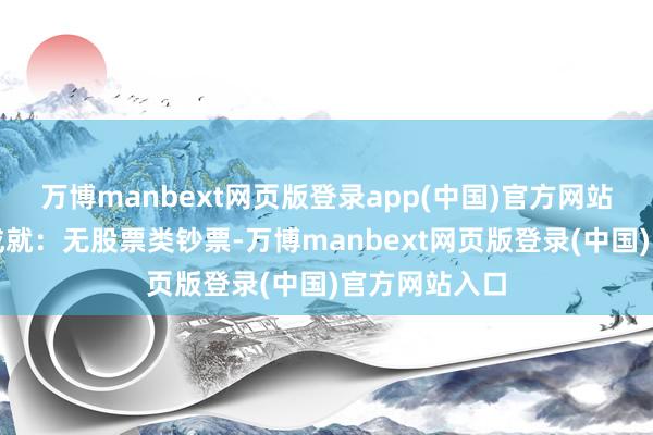 万博manbext网页版登录app(中国)官方网站该基金钞票成就：无股票类钞票-万博manbext网页版登录(中国)官方网站入口