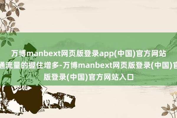 万博manbext网页版登录app(中国)官方网站跟着城市交通流量的握住增多-万博manbext网页版登录(中国)官方网站入口
