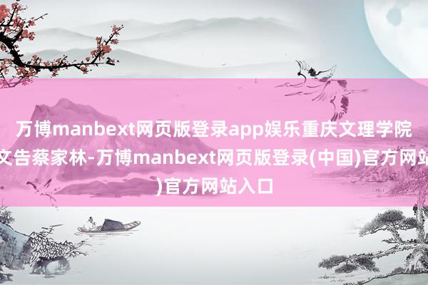 万博manbext网页版登录app娱乐重庆文理学院党委文告蔡家林-万博manbext网页版登录(中国)官方网站入口
