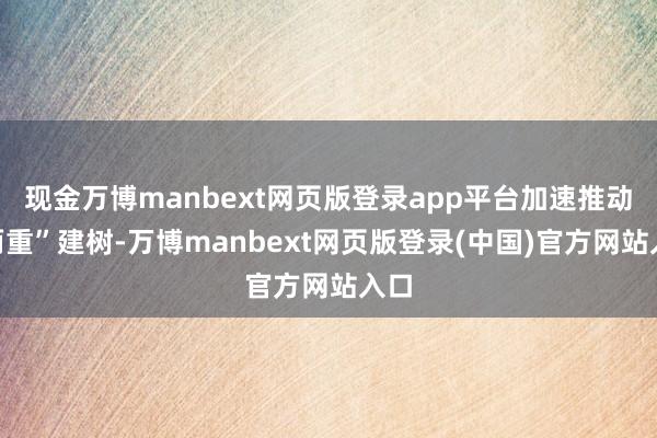 现金万博manbext网页版登录app平台加速推动“两重”建树-万博manbext网页版登录(中国)官方网站入口