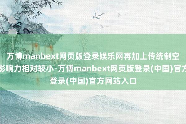 万博manbext网页版登录娱乐网再加上传统制空情势盘算影响力相对较小-万博manbext网页版登录(中国)官方网站入口
