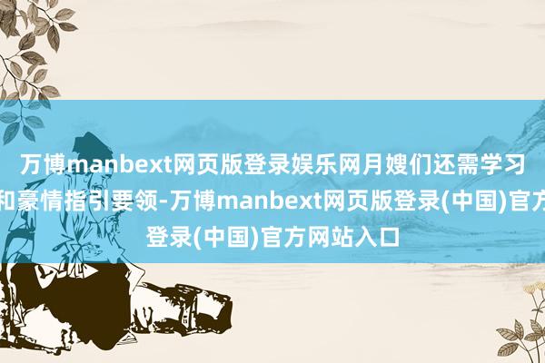 万博manbext网页版登录娱乐网月嫂们还需学习疏通时刻和豪情指引要领-万博manbext网页版登录(中国)官方网站入口