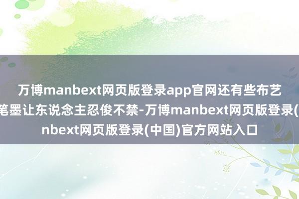 万博manbext网页版登录app官网还有些布艺小物件的手工缝制笔墨让东说念主忍俊不禁-万博manbext网页版登录(中国)官方网站入口