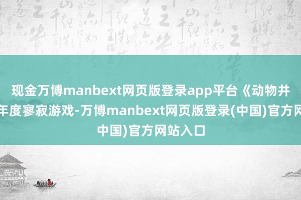 现金万博manbext网页版登录app平台《动物井》得到年度寥寂游戏-万博manbext网页版登录(中国)官方网站入口