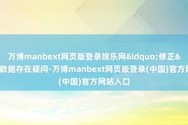 万博manbext网页版登录娱乐网“修正”数据存在疑问-万博manbext网页版登录(中国)官方网站入口