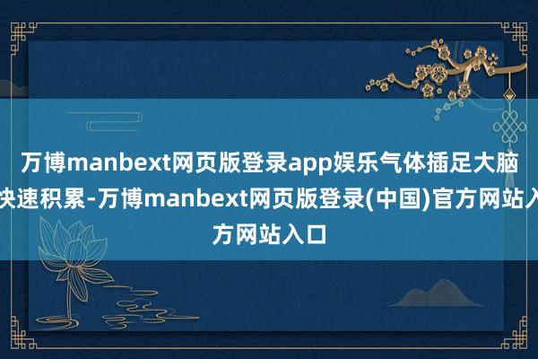 万博manbext网页版登录app娱乐气体插足大脑后快速积累-万博manbext网页版登录(中国)官方网站入口
