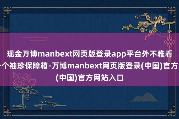 现金万博manbext网页版登录app平台外不雅看上去像一个袖珍保障箱-万博manbext网页版登录(中国)官方网站入口