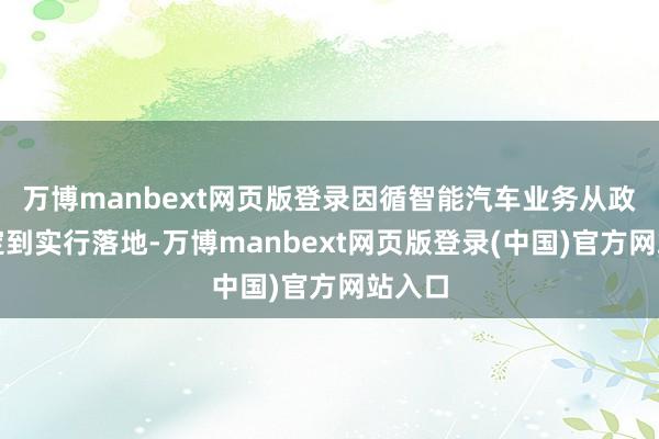 万博manbext网页版登录因循智能汽车业务从政策制定到实行落地-万博manbext网页版登录(中国)官方网站入口