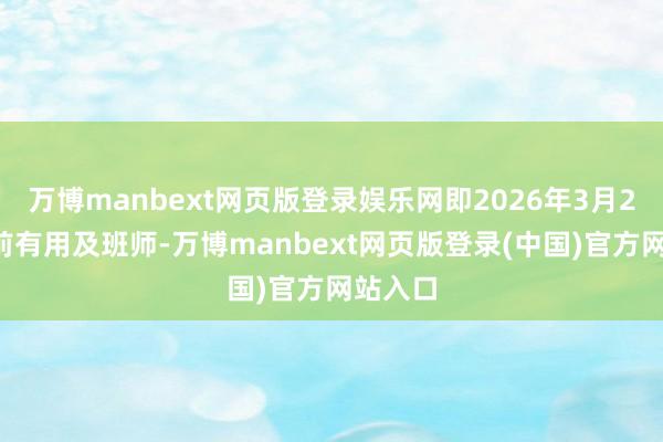 万博manbext网页版登录娱乐网即2026年3月28日之前有用及班师-万博manbext网页版登录(中国)官方网站入口