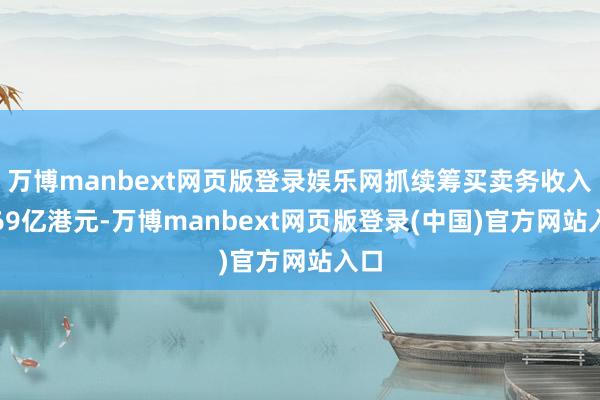 万博manbext网页版登录娱乐网抓续筹买卖务收入3.69亿港元-万博manbext网页版登录(中国)官方网站入口