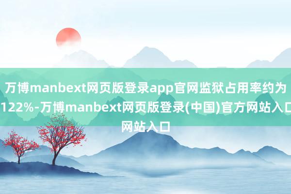 万博manbext网页版登录app官网监狱占用率约为 122%-万博manbext网页版登录(中国)官方网站入口