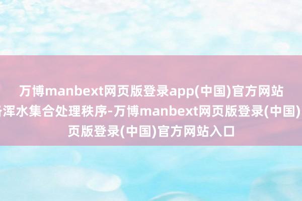 万博manbext网页版登录app(中国)官方网站新建社区配备浑水集合处理秩序-万博manbext网页版登录(中国)官方网站入口