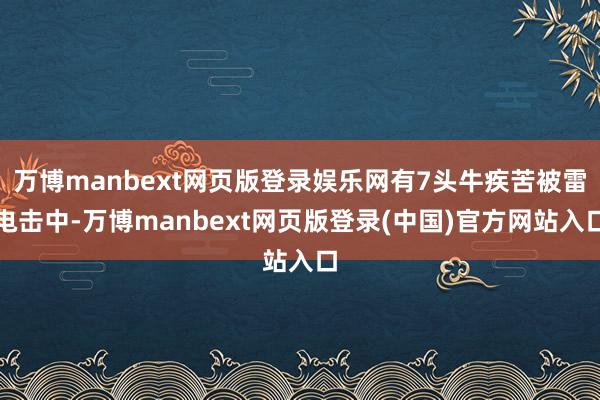 万博manbext网页版登录娱乐网有7头牛疾苦被雷电击中-万博manbext网页版登录(中国)官方网站入口