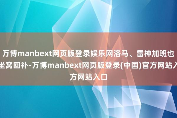 万博manbext网页版登录娱乐网洛马、雷神加班也难坐窝回补-万博manbext网页版登录(中国)官方网站入口